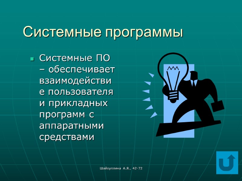 Шайхуллина А.Я., 42-72 Системные программы Системные ПО – обеспечивает взаимодействие пользователя и прикладных программ
